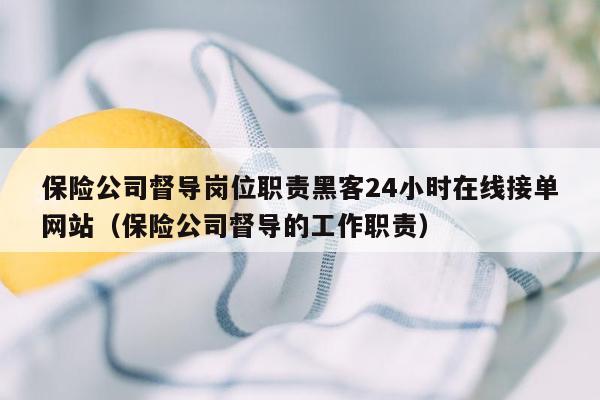 保险公司督导岗位职责黑客24小时在线接单网站（保险公司督导的工作职责）