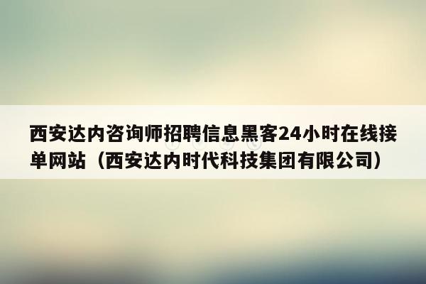 西安达内咨询师招聘信息黑客24小时在线接单网站（西安达内时代科技集团有限公司）