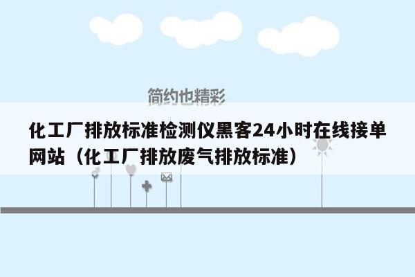 化工厂排放标准检测仪黑客24小时在线接单网站（化工厂排放废气排放标准）