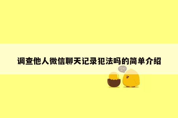 调查他人微信聊天记录犯法吗的简单介绍