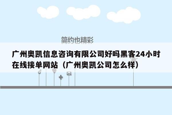 广州奥凯信息咨询有限公司好吗黑客24小时在线接单网站（广州奥凯公司怎么样）