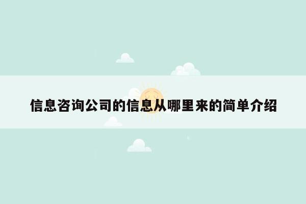 信息咨询公司的信息从哪里来的简单介绍