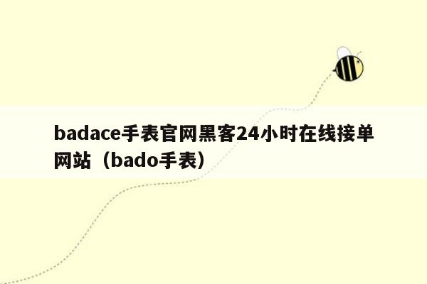 badace手表官网黑客24小时在线接单网站（bado手表）