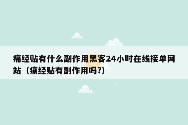 痛经贴有什么副作用黑客24小时在线接单网站（痛经贴有副作用吗?）