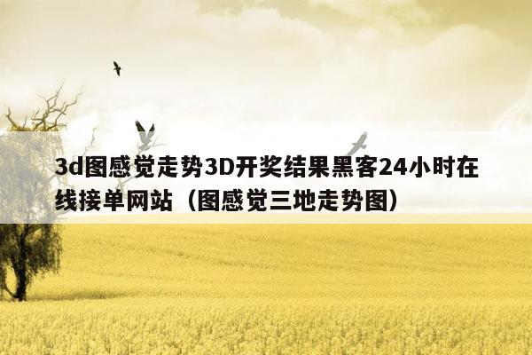 3d图感觉走势3D开奖结果黑客24小时在线接单网站（图感觉三地走势图）