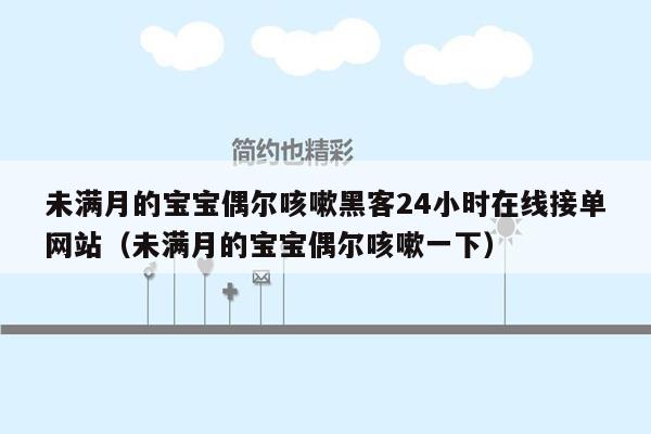 未满月的宝宝偶尔咳嗽黑客24小时在线接单网站（未满月的宝宝偶尔咳嗽一下）