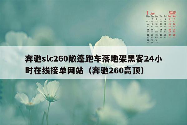 奔驰slc260敞篷跑车落地架黑客24小时在线接单网站（奔驰260高顶）