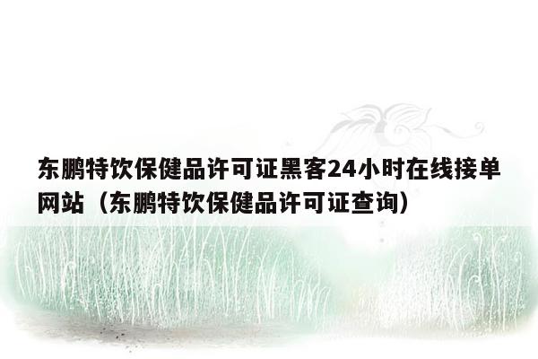 东鹏特饮保健品许可证黑客24小时在线接单网站（东鹏特饮保健品许可证查询）