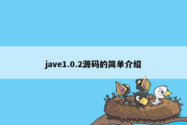 jave1.0.2源码的简单介绍