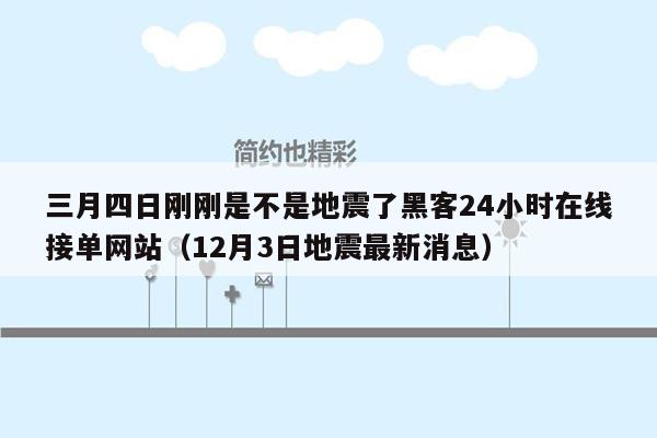 三月四日刚刚是不是地震了黑客24小时在线接单网站（12月3日地震最新消息）