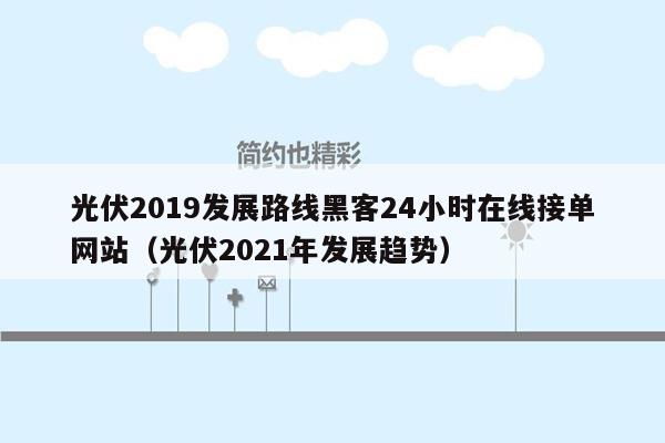 光伏2019发展路线黑客24小时在线接单网站（光伏2021年发展趋势）