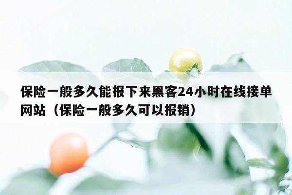 保险一般多久能报下来黑客24小时在线接单网站（保险一般多久可以报销）