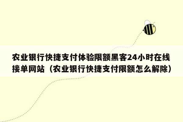 农业银行快捷支付体验限额黑客24小时在线接单网站（农业银行快捷支付限额怎么解除）