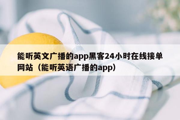 能听英文广播的app黑客24小时在线接单网站（能听英语广播的app）