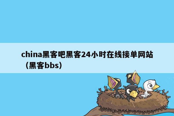 china黑客吧黑客24小时在线接单网站（黑客bbs）