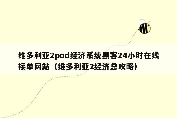 维多利亚2pod经济系统黑客24小时在线接单网站（维多利亚2经济总攻略）