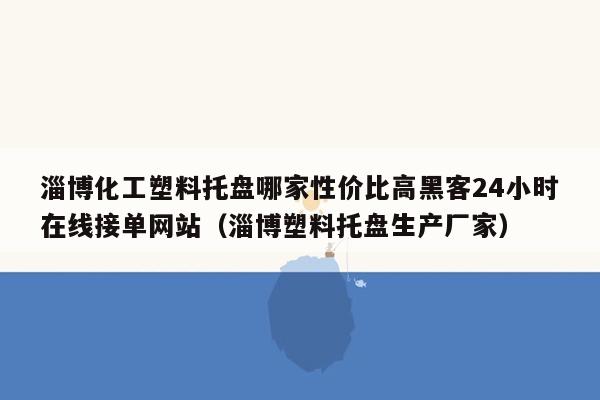 淄博化工塑料托盘哪家性价比高黑客24小时在线接单网站（淄博塑料托盘生产厂家）