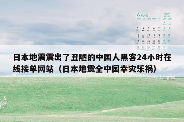 日本地震震出了丑陋的中国人黑客24小时在线接单网站（日本地震全中国幸灾乐祸）