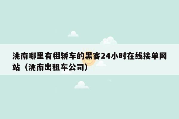 洮南哪里有租轿车的黑客24小时在线接单网站（洮南出租车公司）