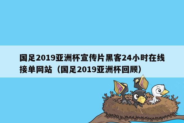 国足2019亚洲杯宣传片黑客24小时在线接单网站（国足2019亚洲杯回顾）