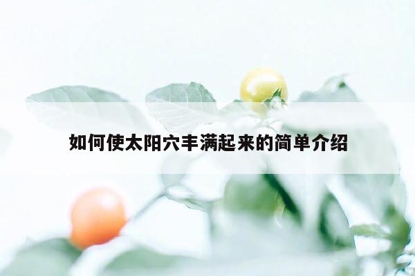 如何使太阳穴丰满起来的简单介绍