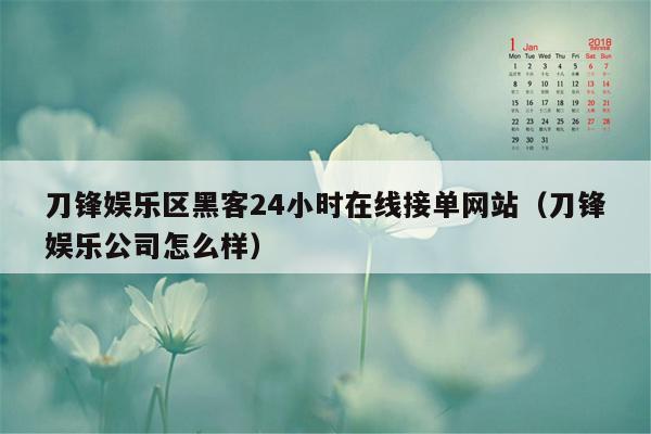 刀锋娱乐区黑客24小时在线接单网站（刀锋娱乐公司怎么样）