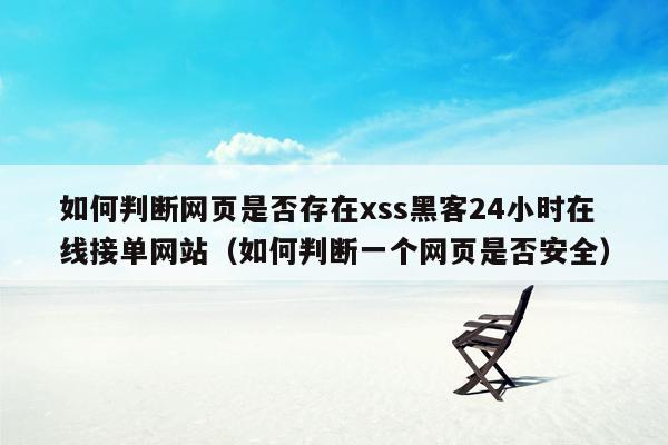 如何判断网页是否存在xss黑客24小时在线接单网站（如何判断一个网页是否安全）