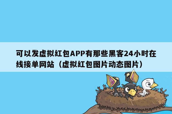 可以发虚拟红包APP有那些黑客24小时在线接单网站（虚拟红包图片动态图片）