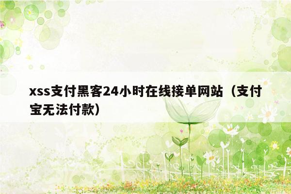 xss支付黑客24小时在线接单网站（支付宝无法付款）