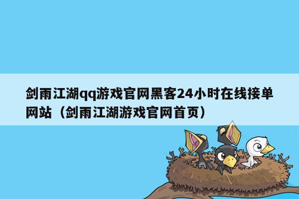 剑雨江湖qq游戏官网黑客24小时在线接单网站（剑雨江湖游戏官网首页）