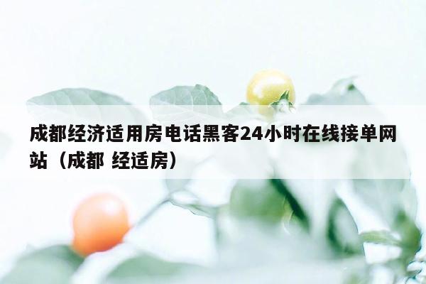 成都经济适用房电话黑客24小时在线接单网站（成都 经适房）