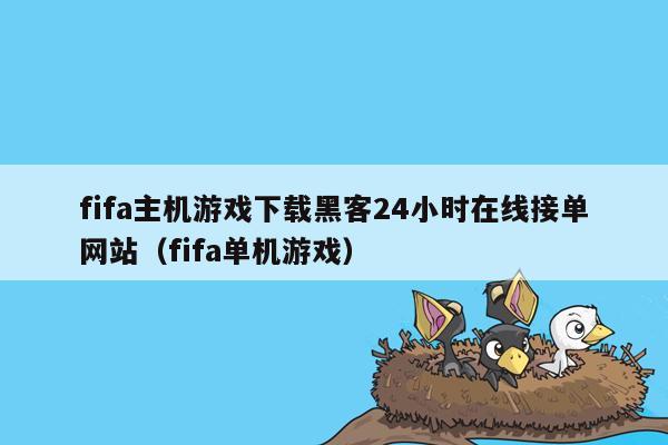 fifa主机游戏下载黑客24小时在线接单网站（fifa单机游戏）