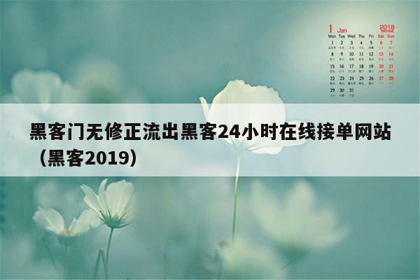 黑客门无修正流出黑客24小时在线接单网站（黑客2019）