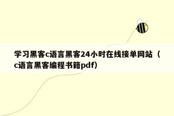 学习黑客c语言黑客24小时在线接单网站（c语言黑客编程书籍pdf）