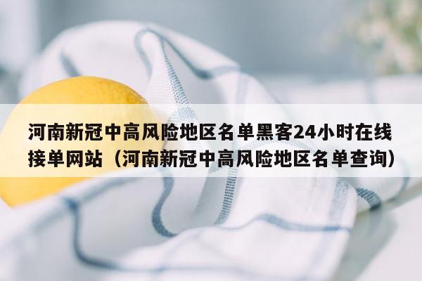 河南新冠中高风险地区名单黑客24小时在线接单网站（河南新冠中高风险地区名单查询）