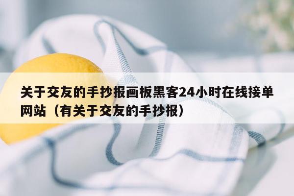 关于交友的手抄报画板黑客24小时在线接单网站（有关于交友的手抄报）