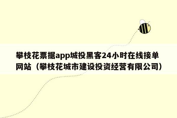 攀枝花票据app城投黑客24小时在线接单网站（攀枝花城市建设投资经营有限公司）