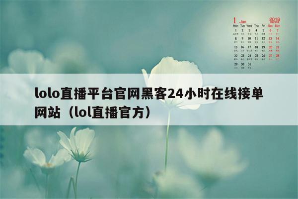 lolo直播平台官网黑客24小时在线接单网站（lol直播官方）