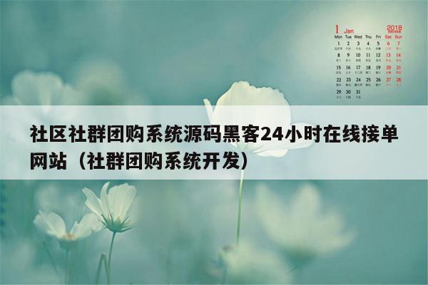 社区社群团购系统源码黑客24小时在线接单网站（社群团购系统开发）