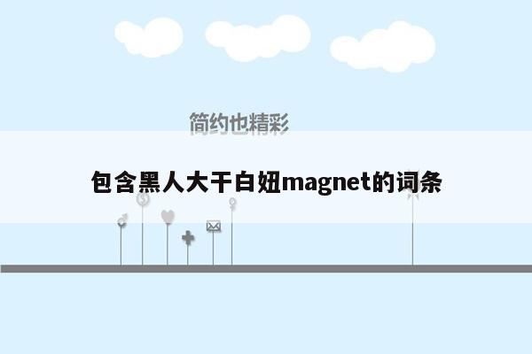 包含黑人大干白妞magnet的词条