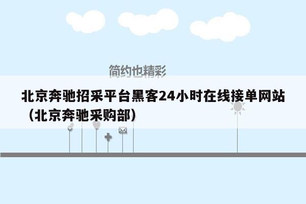 北京奔驰招采平台黑客24小时在线接单网站（北京奔驰采购部）