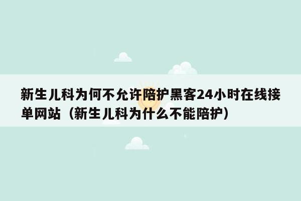 新生儿科为何不允许陪护黑客24小时在线接单网站（新生儿科为什么不能陪护）