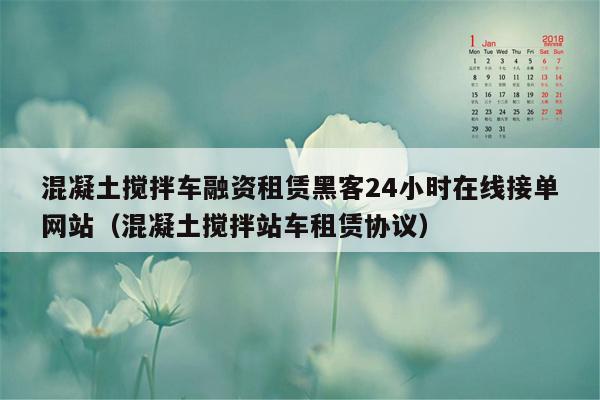 混凝土搅拌车融资租赁黑客24小时在线接单网站（混凝土搅拌站车租赁协议）