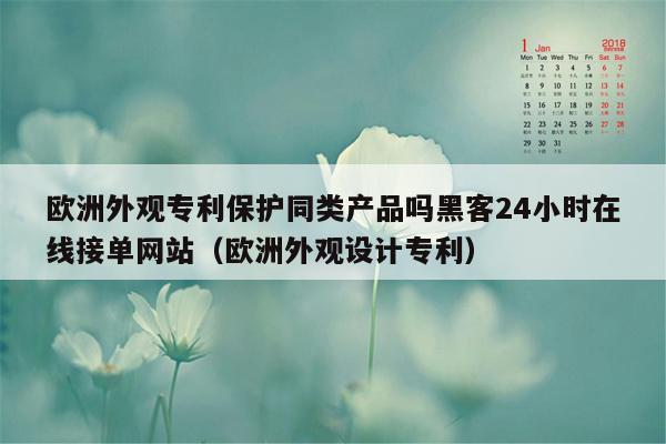 欧洲外观专利保护同类产品吗黑客24小时在线接单网站（欧洲外观设计专利）