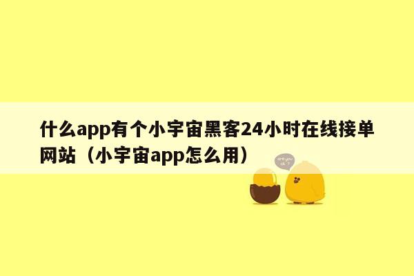 什么app有个小宇宙黑客24小时在线接单网站（小宇宙app怎么用）