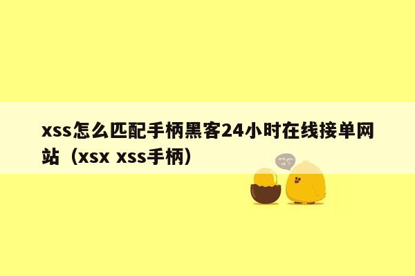 xss怎么匹配手柄黑客24小时在线接单网站（xsx xss手柄）