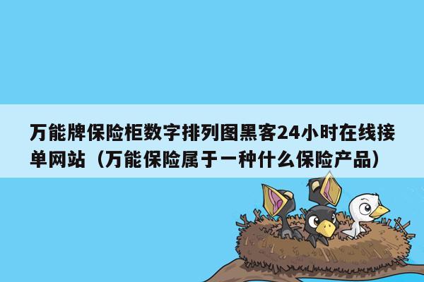 万能牌保险柜数字排列图黑客24小时在线接单网站（万能保险属于一种什么保险产品）