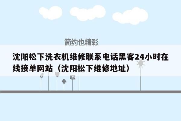 沈阳松下洗衣机维修联系电话黑客24小时在线接单网站（沈阳松下维修地址）