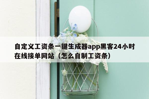 自定义工资条一键生成器app黑客24小时在线接单网站（怎么自制工资条）