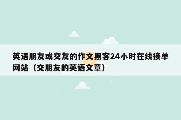 英语朋友或交友的作文黑客24小时在线接单网站（交朋友的英语文章）